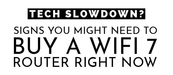 Signs You Might Need to Buy a Wi-Fi 7 Router Right Now
