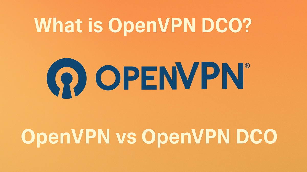 OpenVPN vs OpenVPN DCO: Faster, More Secure VPN Explained (2025 Guide)