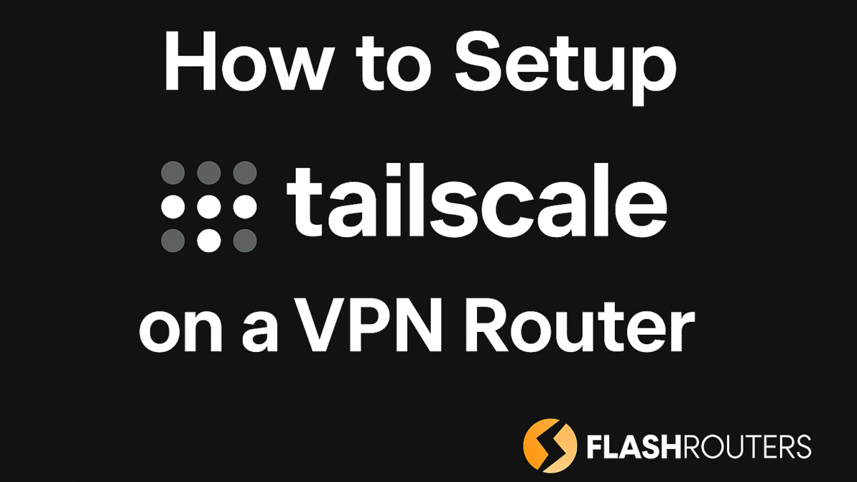 How Install Tailscale VPN: Set Up Tailscale on a VPN Router Quick Guides