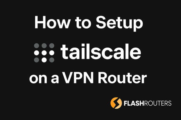 Banner with text 'How to Setup Tailscale on a VPN Router,' showing Tailscale and FlashRouters logos