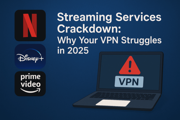 Streaming Services Crackdown 2025 — hero graphic showing Netflix, Disney+, Hulu and Amazon logos with the headline “Why Your VPN Struggles.”