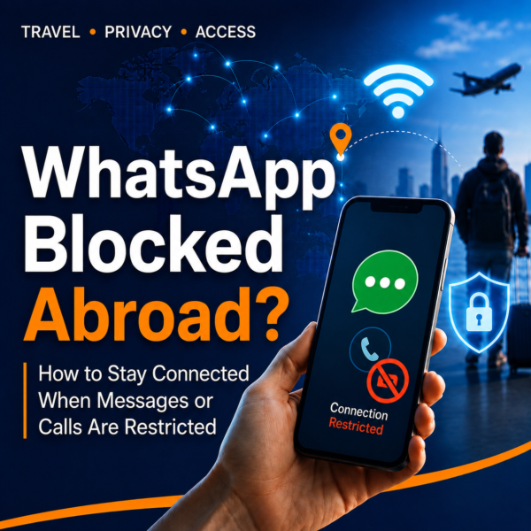 WhatsApp Blocked Abroad? How to Stay Connected When Messages or Calls Are Restricted